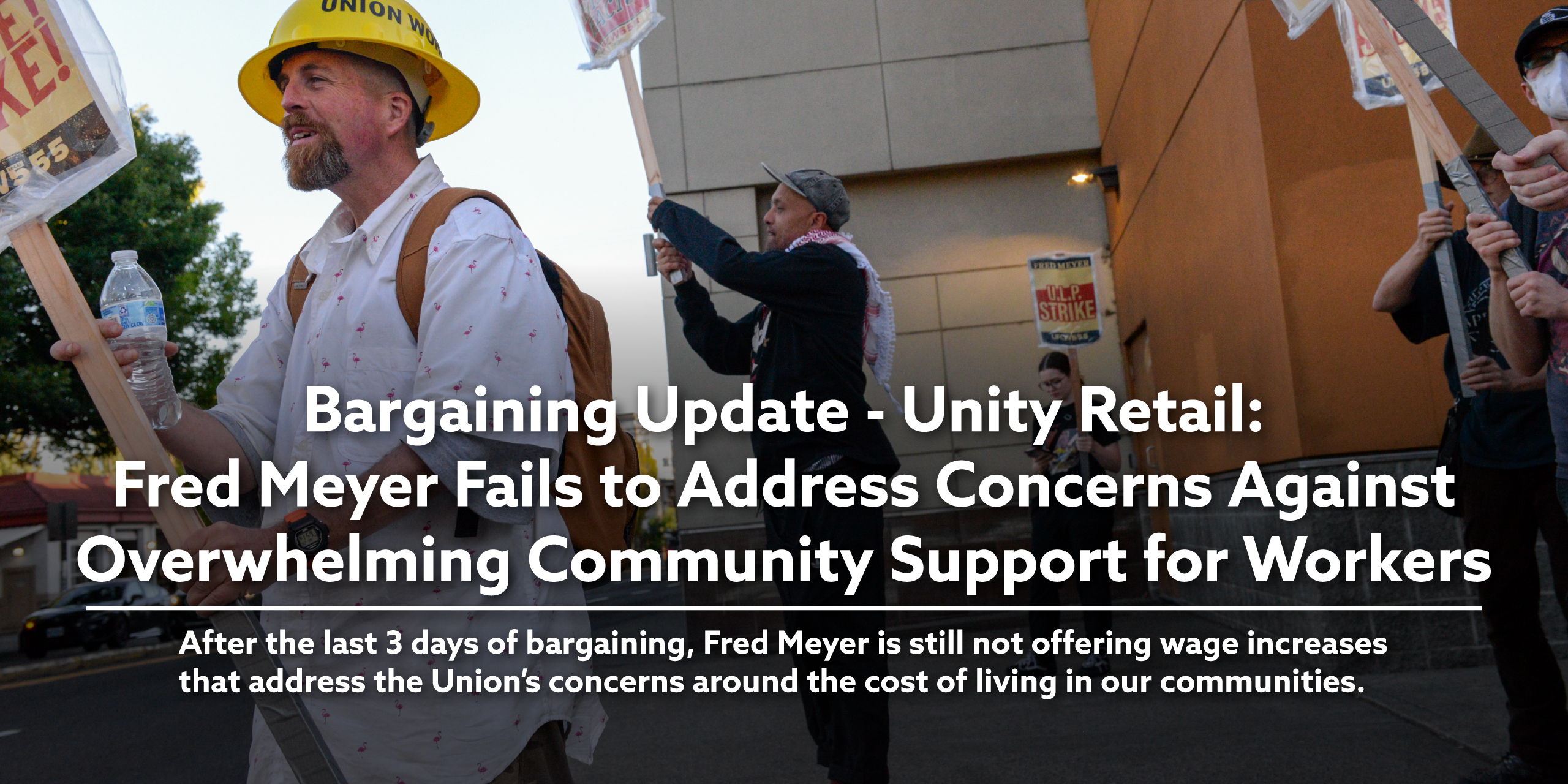 Bargaining Update - Unity Retail: Fred Meyer Fails to Address Concerns Against Overwhelming Community Support for Workers. After the last 3 days of bargaining, Fred Meyer is still not offering wage increases that address the Union’s concerns around the cost of living in our communities.